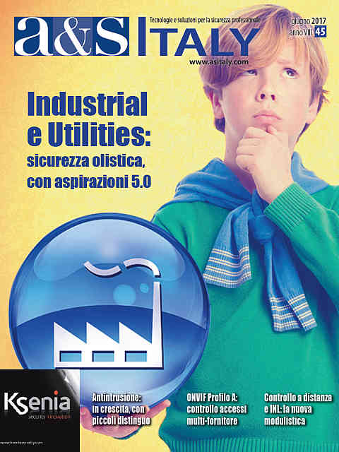 a&s Italy n.45 Giu 2017. Industrial e Utilities: sicurezza olistica, con aspirazioni 5.0
